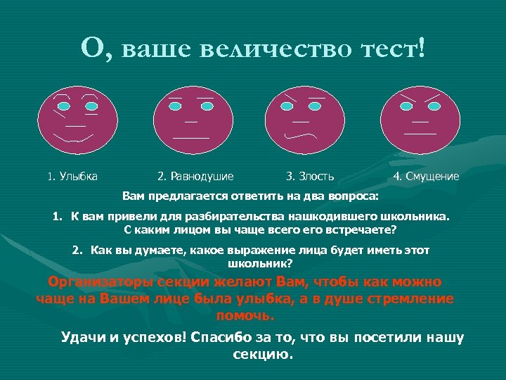 О, ваше величество тест! 1. Улыбка 2. Равнодушие 3. Злость 4. Смущение Вам предлагается