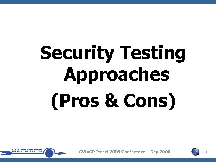 Security Testing Approaches (Pros & Cons) OWASP Israel 2008 Conference – Sep 2008 16