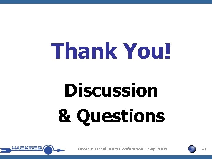 Thank You! Discussion & Questions OWASP Israel 2008 Conference – Sep 2008 40 