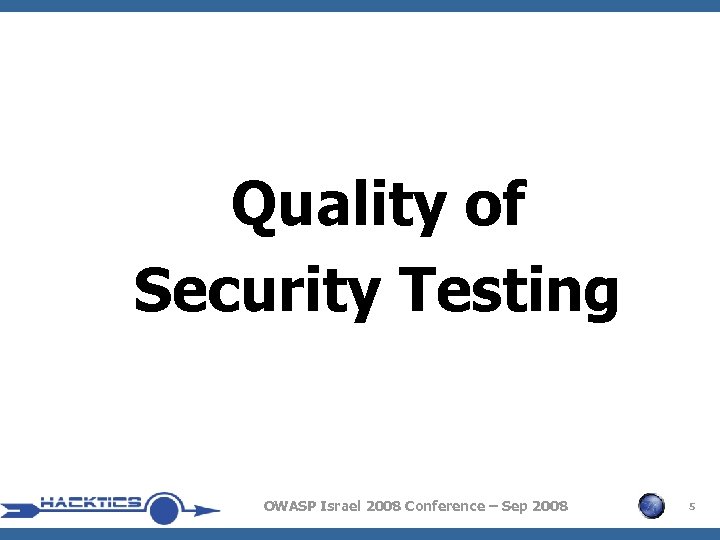 Quality of Security Testing OWASP Israel 2008 Conference – Sep 2008 5 