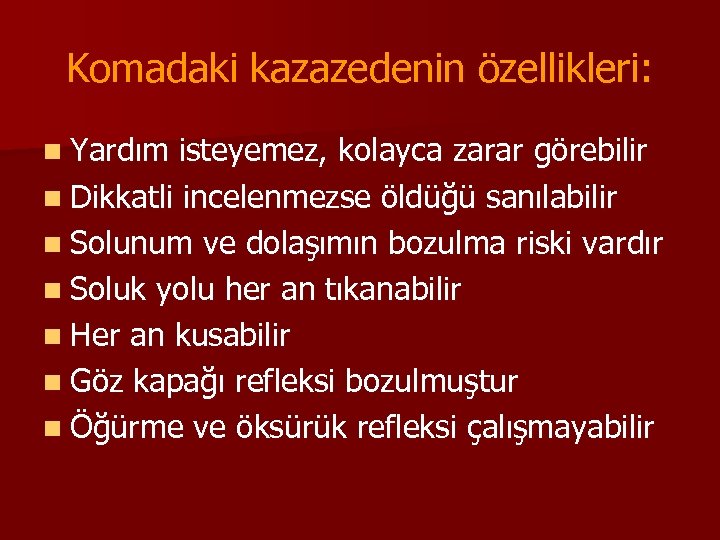 Komadaki kazazedenin özellikleri: n Yardım isteyemez, kolayca zarar görebilir n Dikkatli incelenmezse öldüğü sanılabilir