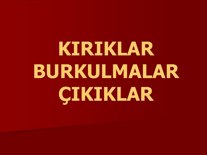 KIRIKLAR BURKULMALAR ÇIKIKLAR 