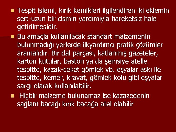 Tespit işlemi, kırık kemikleri ilgilendiren iki eklemin sert-uzun bir cismin yardımıyla hareketsiz hale getirilmesidir.