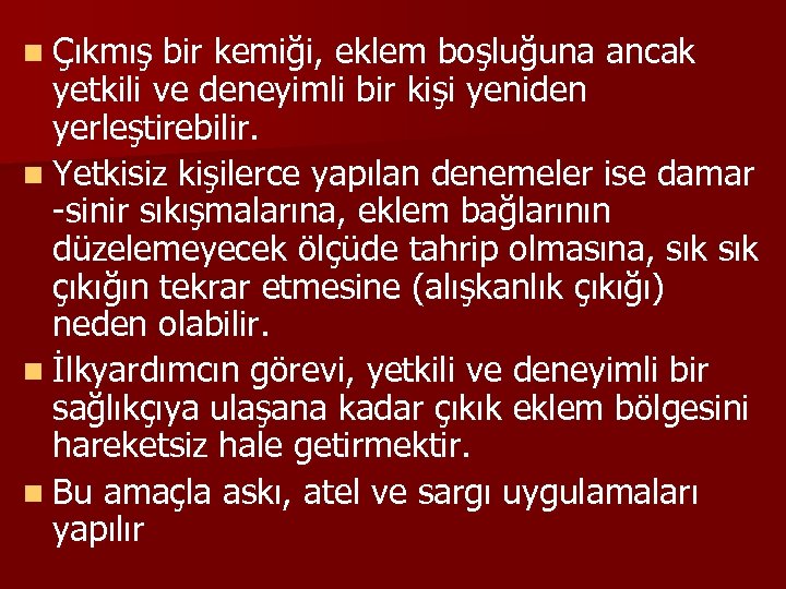 n Çıkmış bir kemiği, eklem boşluğuna ancak yetkili ve deneyimli bir kişi yeniden yerleştirebilir.