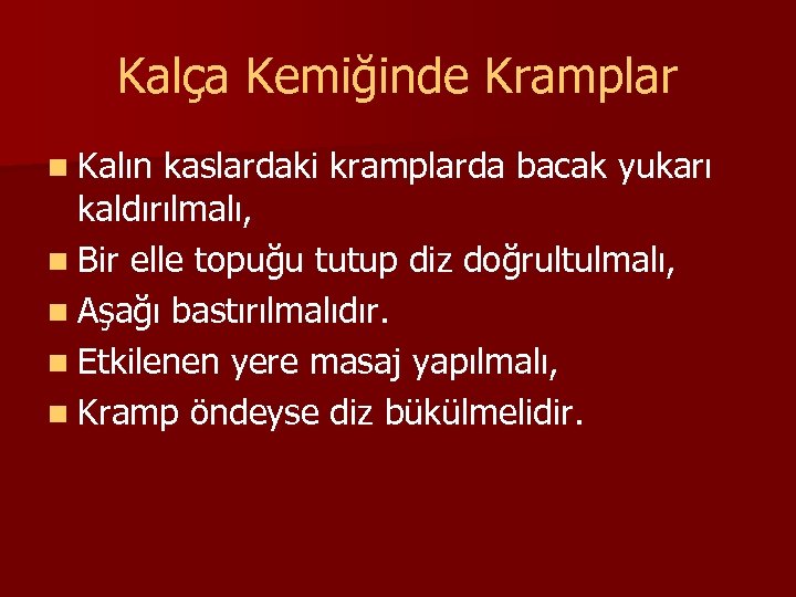 Kalça Kemiğinde Kramplar n Kalın kaslardaki kramplarda bacak yukarı kaldırılmalı, n Bir elle topuğu