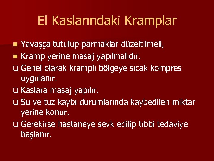 El Kaslarındaki Kramplar Yavaşça tutulup parmaklar düzeltilmeli, n Kramp yerine masaj yapılmalıdır. q Genel
