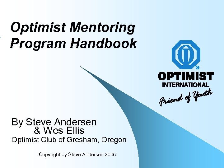 Optimist Mentoring Program Handbook By Steve Andersen & Wes Ellis Optimist Club of Gresham,