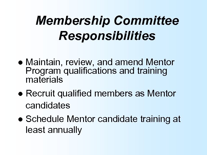 Membership Committee Responsibilities Maintain, review, and amend Mentor Program qualifications and training materials l