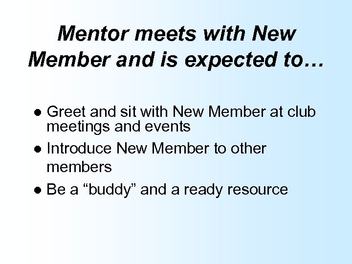 Mentor meets with New Member and is expected to… Greet and sit with New