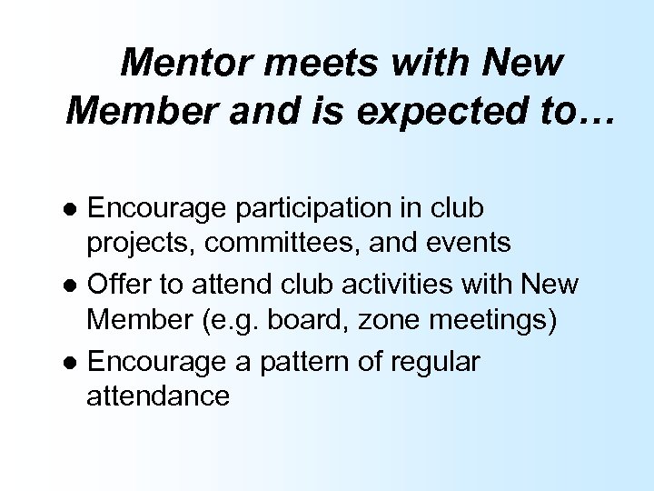 Mentor meets with New Member and is expected to… Encourage participation in club projects,
