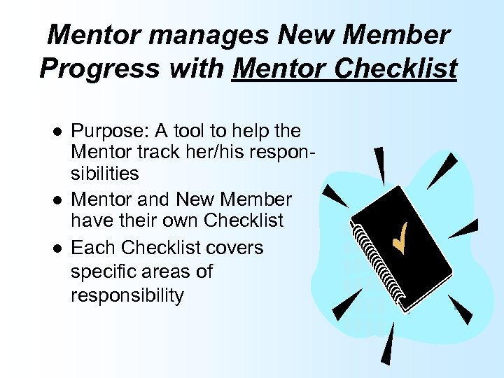 Mentor manages New Member Progress with Mentor Checklist l l l Purpose: A tool
