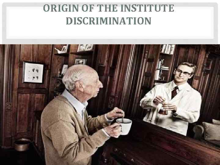 ORIGIN OF THE INSTITUTE DISCRIMINATION 