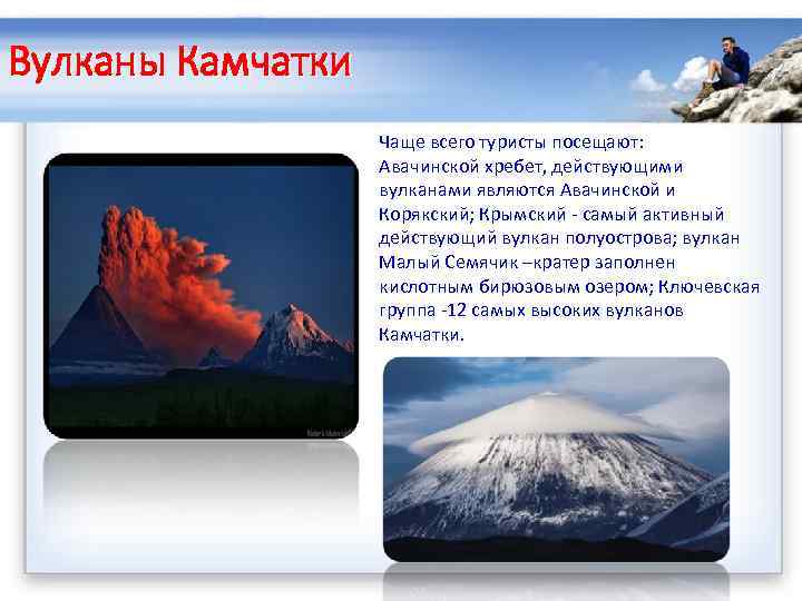 Вулканы Камчатки Чаще всего туристы посещают: Авачинской хребет, действующими вулканами являются Авачинской и Корякский;