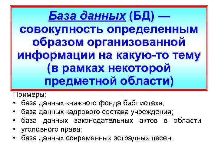 База данных (БД) — совокупность определенным образом организованной информации на какую-то тему (в рамках