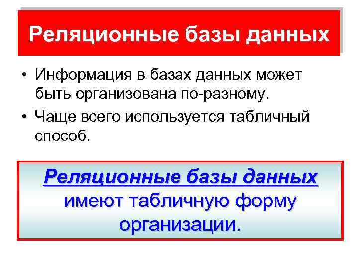 Реляционные базы данных • Информация в базах данных может быть организована по разному. •