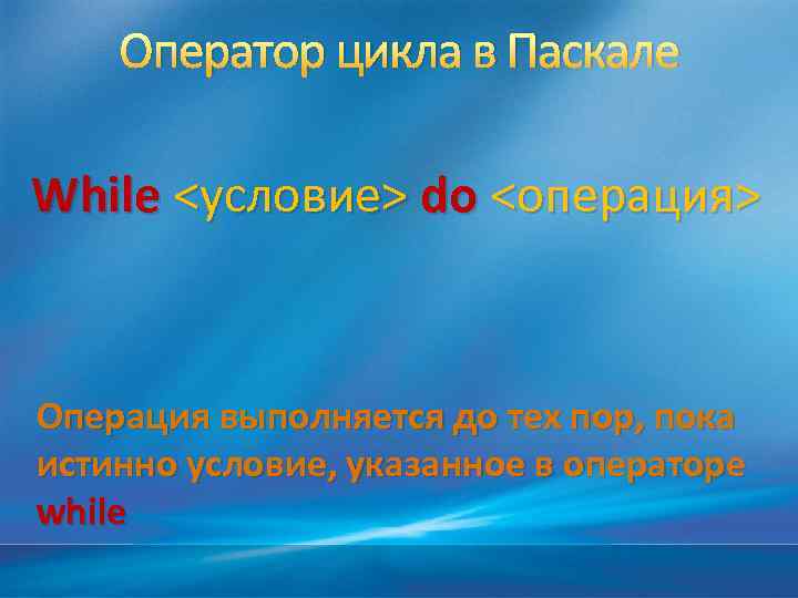 Оператор цикла в Паскале While <условие> do <операция> Операция выполняется до тех пор, пока