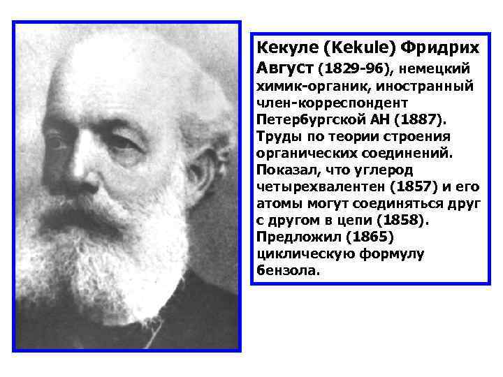 Кекуле (Kekule) Фридрих Август (1829 -96), немецкий химик-органик, иностранный член-корреспондент Петербургской АН (1887). Труды