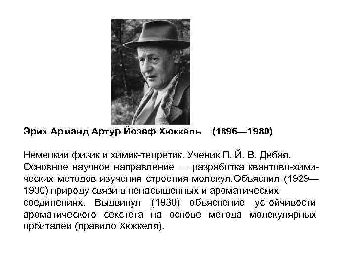 Эрих Арманд Артур Йозеф Хюккель (1896— 1980) Немецкий физик и химик-теоретик. Ученик П. Й.