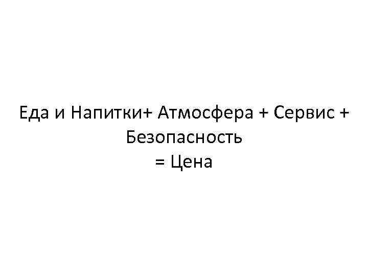 Еда и Напитки+ Атмосфера + Сервис + Безопасность = Цена 