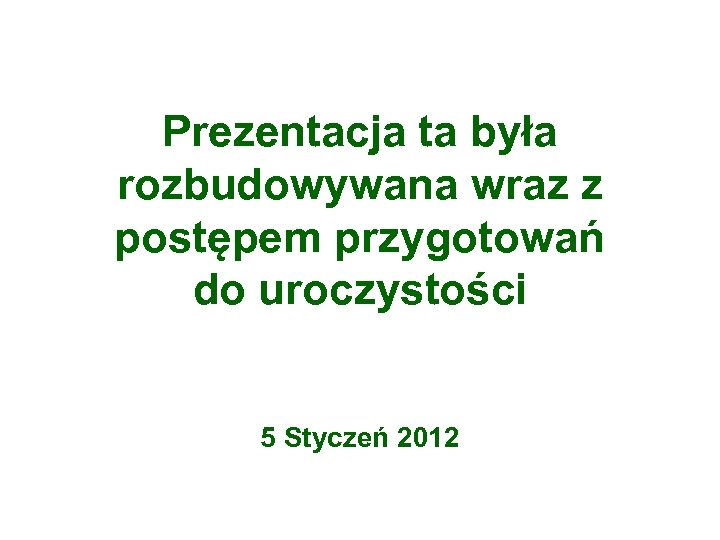 Prezentacja ta była rozbudowywana wraz z postępem przygotowań do uroczystości 5 Styczeń 2012 