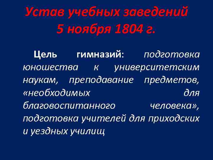 Устав учебных заведений 5 ноября 1804 г. Цель гимназий: подготовка юношества к университетским наукам,