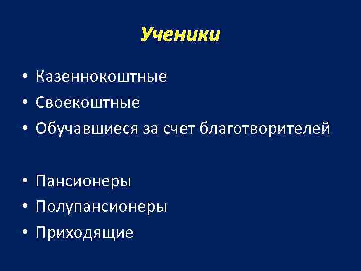 Ученики • Казеннокоштные • Своекоштные • Обучавшиеся за счет благотворителей • Пансионеры • Полупансионеры