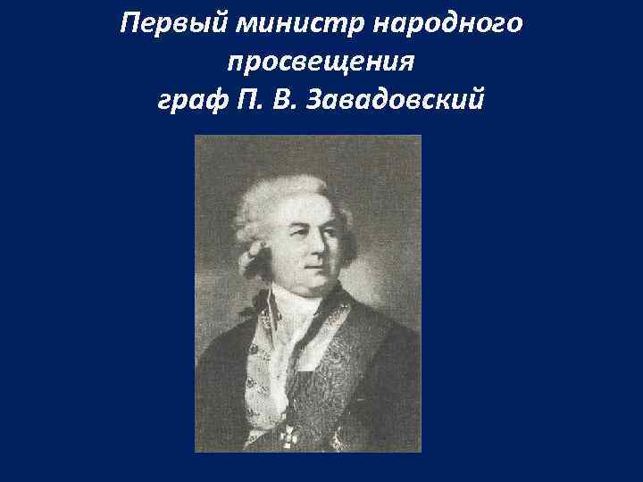 Первый министр народного просвещения граф П. В. Завадовский 