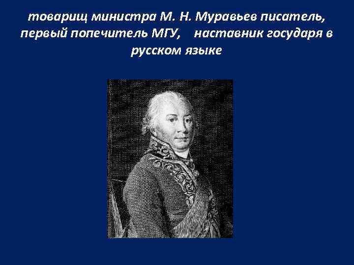 товарищ министра М. Н. Муравьев писатель, первый попечитель МГУ, наставник государя в русском языке