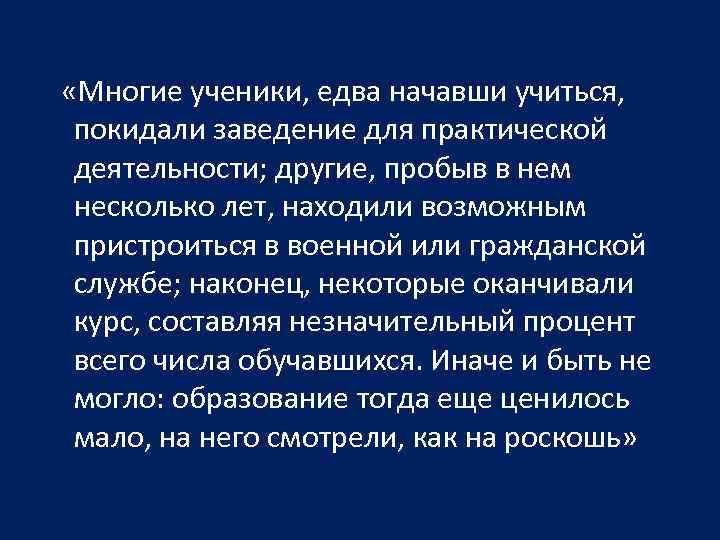  «Многие ученики, едва начавши учиться, покидали заведение для практической деятельности; другие, пробыв в