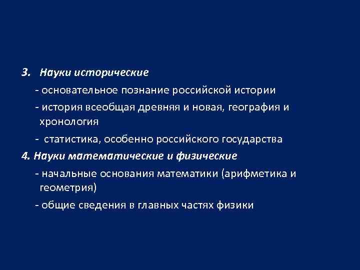 3. Науки исторические - основательное познание российской истории - история всеобщая древняя и новая,