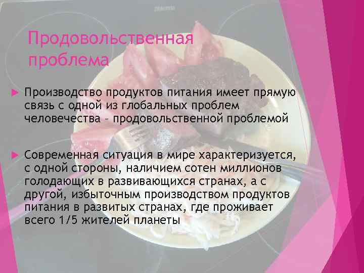Продовольственная проблема Производство продуктов питания имеет прямую связь с одной из глобальных проблем человечества