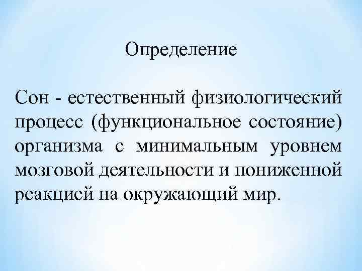 Определение Сон - естественный физиологический процесс (функциональное состояние) организма с минимальным уровнем мозговой деятельности