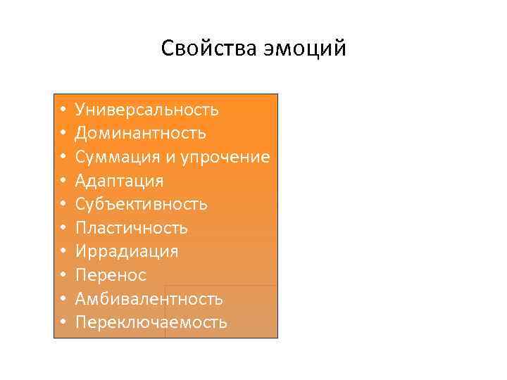 Свойства эмоций • • • Универсальность Доминантность Суммация и упрочение Адаптация Субъективность Пластичность Иррадиация