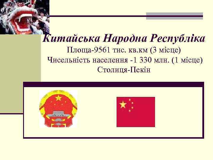 Китайська Народна Республіка Площа-9561 тис. кв. км (3 місце) Чисельність населення -1 330 млн.