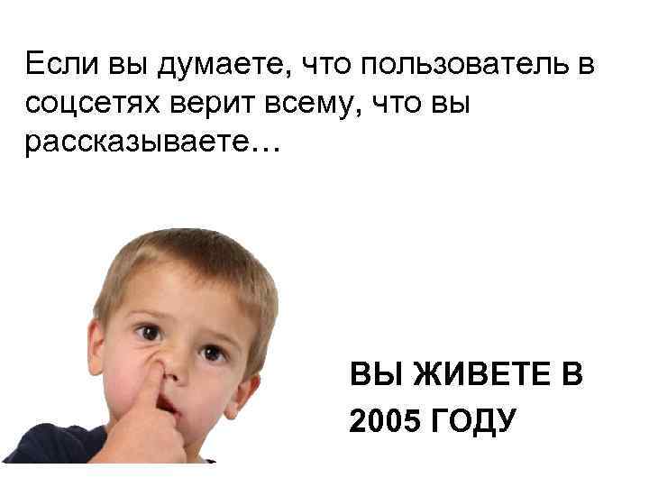 Если вы думаете, что пользователь в соцсетях верит всему, что вы рассказываете… ВЫ ЖИВЕТЕ