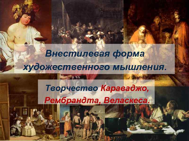 Внестилевая форма художественного мышления. Творчество Караваджо, Рембрандта, Веласкеса. 