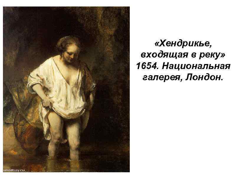  «Хендрикье, входящая в реку» 1654. Национальная галерея, Лондон. 