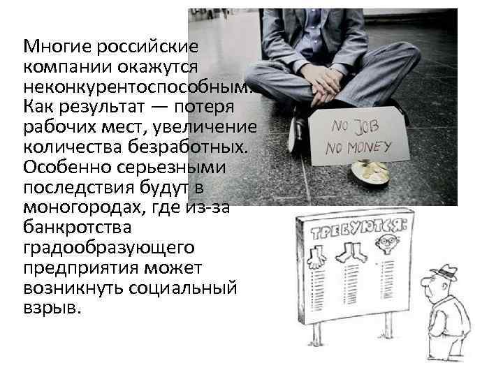 Многие российские компании окажутся неконкурентоспособным. Как результат — потеря рабочих мест, увеличение количества безработных.