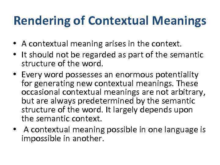 Rendering of Contextual Meanings • A contextual meaning arises in the context. • It