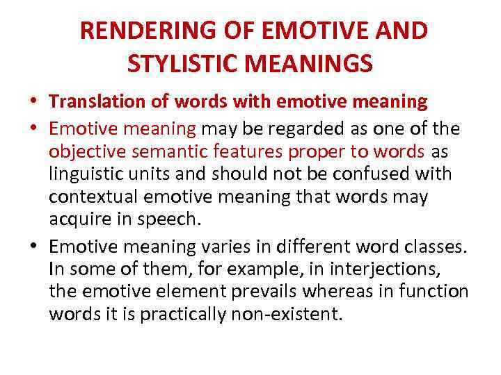 RENDERING OF EMOTIVE AND STYLISTIC MEANINGS • Translation of words with emotive meaning •