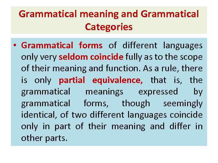 Grammatical meaning and Grammatical Categories • Grammatical forms of different languages only very seldom