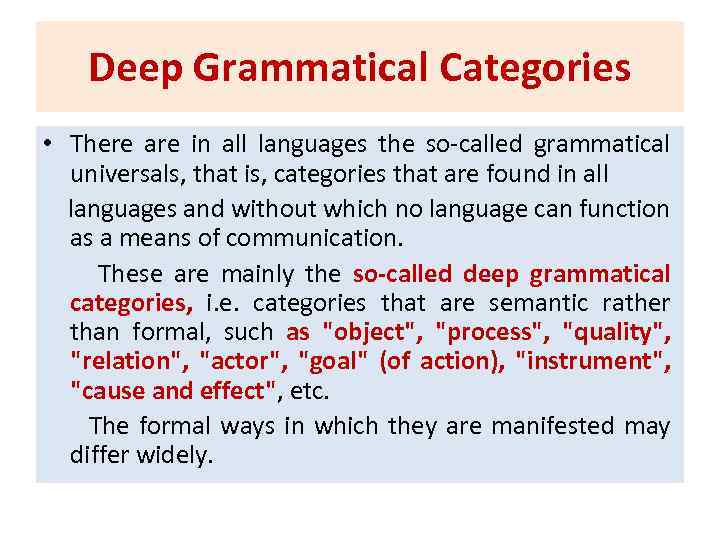 Deep Grammatical Categories • There are in all languages the so-called grammatical universals, that