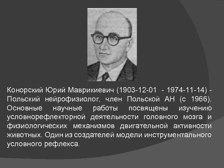 Конорский Юрий Маврикиевич (1903 -12 -01 - 1974 -11 -14) - Польский нейрофизиолог, член