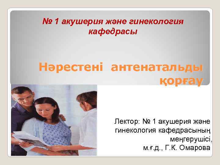 № 1 акушерия және гинекология кафедрасы Нәрестені антенатальды қорғау Лектор: № 1 акушерия және