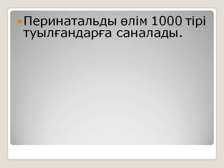  Перинатальды өлім 1000 тірі туылғандарға саналады. 