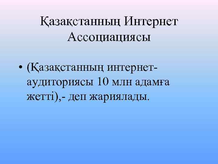 Қазақстанның Интернет Ассоциациясы • (Қазақстанның интернетаудиториясы 10 млн адамға жетті), - деп жариялады. 