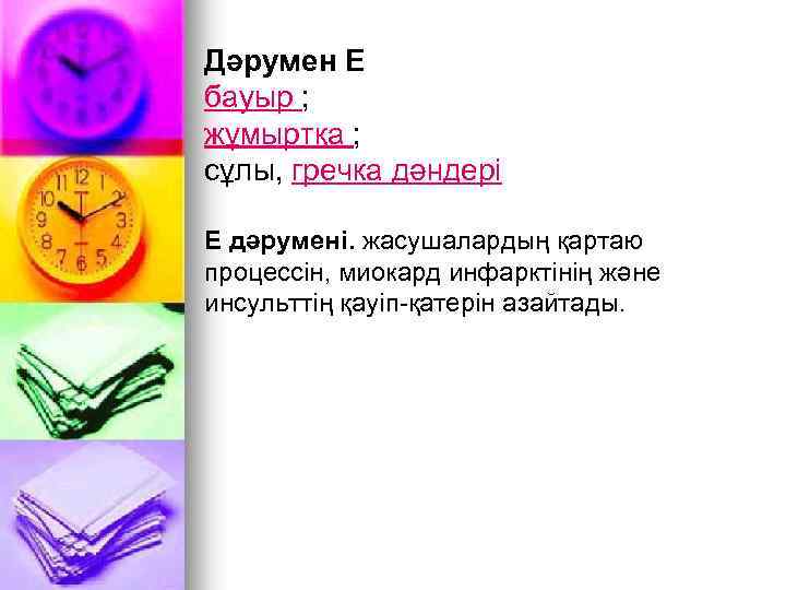 Дәрумен Е бауыр ; жұмыртқа ; сұлы, гречка дәндері Е дәрумені. жасушалардың қартаю процессін,