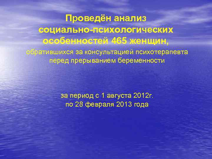 Проведён анализ социально-психологических особенностей 465 женщин, обратившихся за консультацией психотерапевта перед прерыванием беременности за