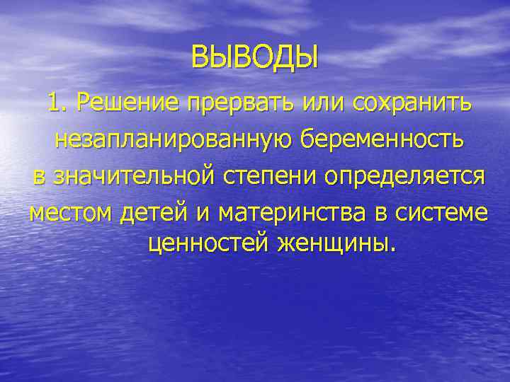 ВЫВОДЫ 1. Решение прервать или сохранить незапланированную беременность в значительной степени определяется местом детей