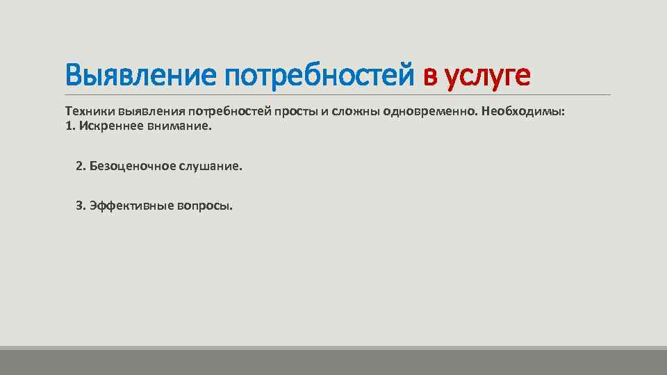 Выявление потребностей в услуге Техники выявления потребностей просты и сложны одновременно. Необходимы: 1. Искреннее